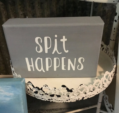 Signs - “Spit Happens” Canvas Box Style sign, Gray/White